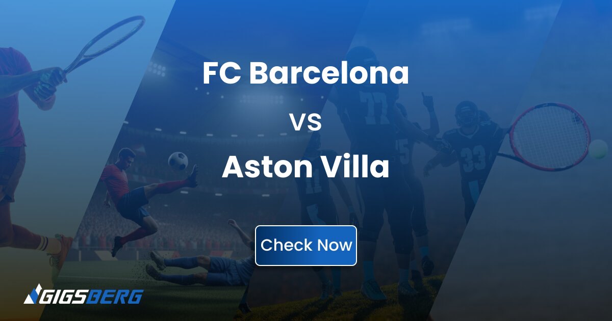 FC Barcelona vs Aston Villa Tickets: A Buyer’s Review