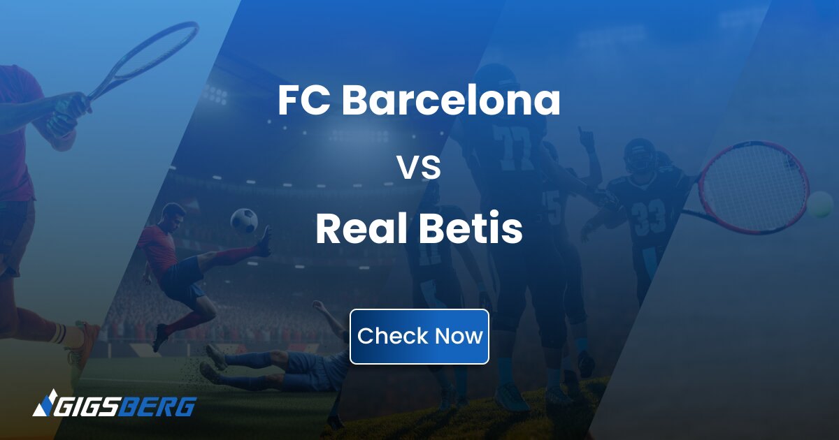 FC Barcelona vs Real Beti: Review of Gigsberg Tickets