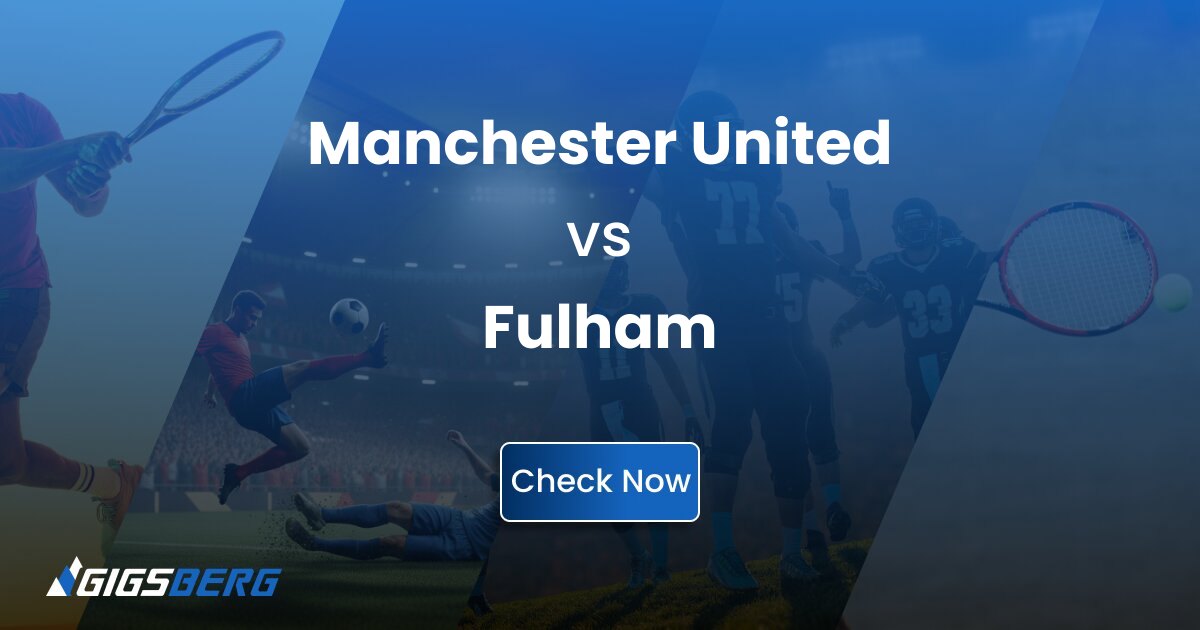 Manchester United vs Fulha: Gigsberg Ticket Review